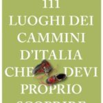 111 LUOGHI DEI CAMMINI D'ITALIA CHE DEVI PROPRIO SCOPRIRE