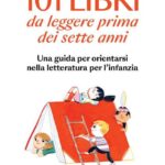101 LIBRI DA LEGGERE PRIMA DEI SETTE ANNI. UNA GUIDA PER ORIENTARSI NELLA LETTER
