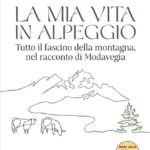MIA VITA IN ALPEGGIO. TUTTO IL FASCINO DELLA VITA IN MONTAGNA, NEL RACCONTO DI M