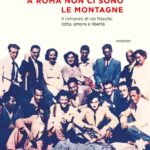 A ROMA NON CI SONO LE MONTAGNE. IL ROMANZO DI VIA RASELLA: LOTTA, AMORE E LIBERT
